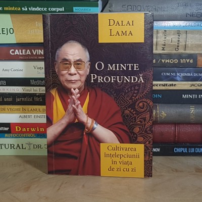 DALAI LAMA - O MINTE PROFUNDA : CULTIVAREA INTELEPCIUNII IN VIATA DE ZI CU ZI , 2018 * foto