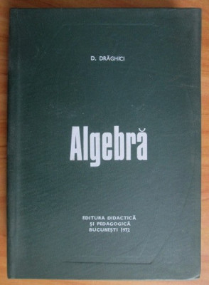 D. Draghici - Algebra (1972, editie cartonata) foto