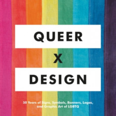 Queer X Design: 50 Years of Signs, Symbols, Banners, Logos, and Graphic Art of Lgbtq