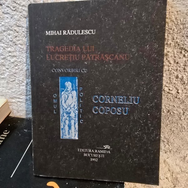 Tragedia lui Lucretiu Patrascanu - Convorbiri cu Omul Politic Corneliu Coposu - MIhai Radulescu