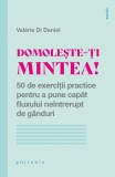 Domolește-ți mintea! 50 de exerciții practice pentru a pune capăt fluxului ne&icirc;ntrerupt de g&acirc;nduri - Paperback - Val&eacute;rie Di Daniel - Philobia