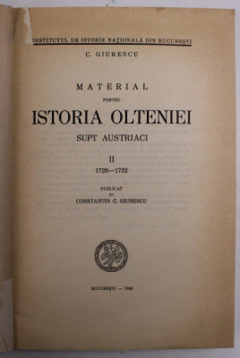 MATERIAL PENTRU ISTORIA OLTENIEI SUPT AUSTRIECI de C. GIURESCU , PARTEA A II A (1726-1732), BUC. 1944 *COPERTA REFACUTA foto