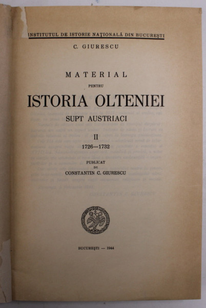 MATERIAL PENTRU ISTORIA OLTENIEI SUPT AUSTRIECI de C. GIURESCU , PARTEA A II A (1726-1732), BUC. 1944 *COPERTA REFACUTA