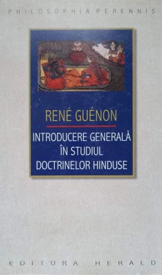 INTRODUCERE GENERALA IN STUDIUL DOCTRINELOR HINDUSE-RENE GUENON foto