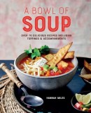 Hearty Soups: Over 70 Recipes for Homemade Bowls of Comforting Goodness, Plus Delicious Toppings &amp; Accompaniments