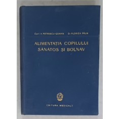 ALIMENTATIA COPILULUI SANATOS SI BOLNAV , ALIMENTE SI REGIMURI de V. PETRESCU - COMAN si FLORICA PAUN , 1961