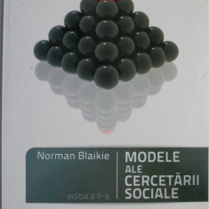 Modele ale cercetarii sociale. Producerea cunoasterii – Norman Blaikie