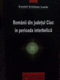 Costel Cristian Lazar - Romanii din judetul Ciuc in perioada interbelica (2007)