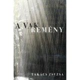 A Vak Rem&eacute;ny - &Ouml;sszegyűjt&ouml;tt versek - Tak&aacute;cs Zsuzsa