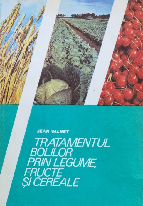 Tratamentul Bolilor Prin Legume Fructe Si Cereale - Jean Valnet ,560187