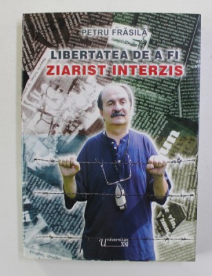LIBERTATEA DE A FI ZIARIST INTERZIS de PETRU FRASILA , 2009 foto