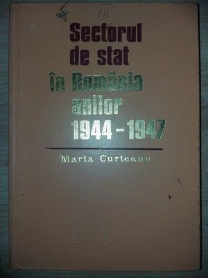 Sectorul de Stat in Romania anilor 1944-1947 Maria Curteanu foto