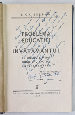 PROBLEMA EDUCATIEI SI INVATAMANTUL - PSIHOLOGIE , PEDAGOGIE SI DIDACTICA EXPERIMENTALA de I. GR. SERBAN , 1937 , DEDICATIE* foto