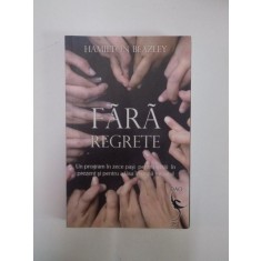 FARA REGRETE. UN PROGRAM IN ZECE PASI PENTRU A TRAI IN PREZENT SI PENTRU A LASA IN URMA TRECUTUL de HAMILTON BEAZLEY 2008