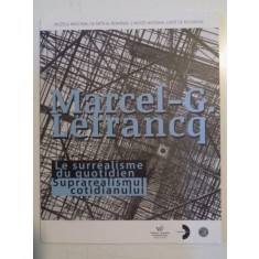 MARCEL - G. LEFRANCQ , LE SURREALISME DU QUOTIDIEN / SUPRAREALISMUL COTIDIANUL de XAVIER CANONNE , 2014