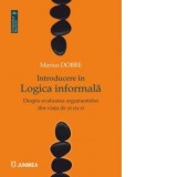 Introducere in Logica informala. Despre evaluarea argumentelor din viata de zi cu zi - Marius Dobre