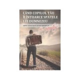 Cand copilul tau &icirc;i intoarce spatele lui Dumnezeu - Dorothy Eaton Watts