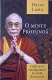 O MINTE PROFUNDA. CULTIVAREA INTELEPCIUNII IN VIATA DE ZI CU ZI-DALAI LAMA