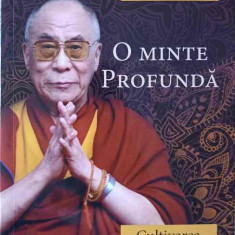 O MINTE PROFUNDA. CULTIVAREA INTELEPCIUNII IN VIATA DE ZI CU ZI-DALAI LAMA