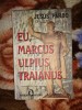 Eu, Marcus Ulpius Traianus - Jesus Pardo, 2005, 171 pagini. Carte Istorie
