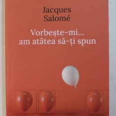 VORBESTE- MI ...AM ATATEA SA - TI SPUN DE JACQUES SALOME , 2018