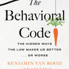 The Behavioral Code: The Hidden Ways the Law Makes Us Better ... or Worse