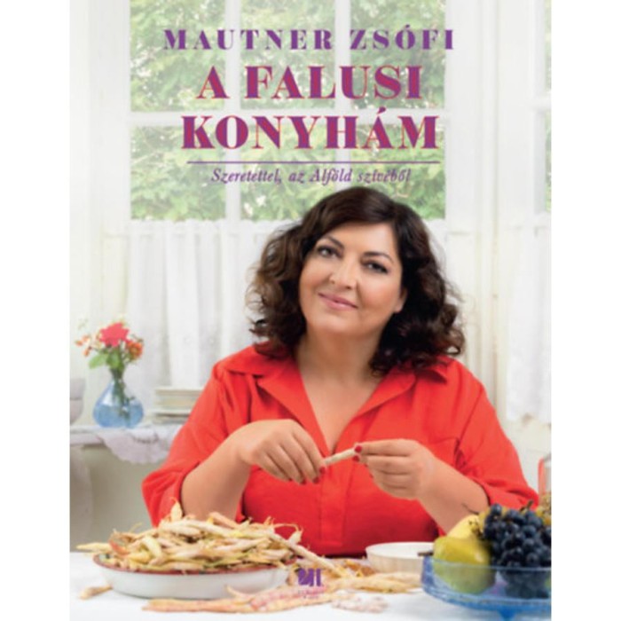 A falusi konyh&aacute;m - Szeretettel, az Alf&ouml;ld sz&iacute;v&eacute;ből - Mautner Zs&oacute;fi