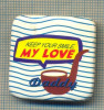 Y 642 INSIGNA- KEEP YOUR SMILE -MY LOVE - DADDY -PENTRU COLECTIONARI