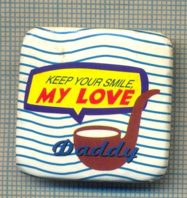 Y 642 INSIGNA- KEEP YOUR SMILE -MY LOVE - DADDY -PENTRU COLECTIONARI foto