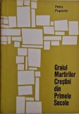 Graiul martirilor crestini din primele secole - Petru Popovici (Carte anticariat)