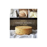 Artisan Cheese Making at Home: Techniques &amp; Recipes for Mastering World-Class Cheeses