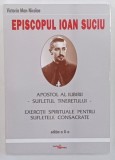 EPISCOPUL IOAN SUCIU , APOSTOL AL IUBIRII , SUFLETUL TINERETULUI de VICTORIA MAN - NICOLAE , 2003