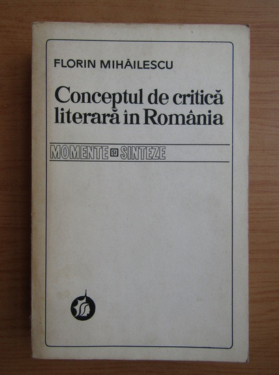 Conceptul de critica literara in Romania, vol. 1 Florin Mihailescu
