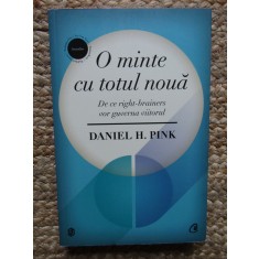 O MINTE CU TOTUL NOUA , DE CE RIGHT-BRAINERS VOR GUVERNA VIITORUL de DANEIL H. PINK , 2015