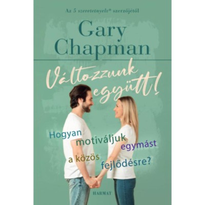 V&amp;aacute;ltozzunk egy&amp;uuml;tt! - Hogyan motiv&amp;aacute;ljuk egym&amp;aacute;st a k&amp;ouml;z&amp;ouml;s fejlőd&amp;eacute;sre? - Gary Chapman foto