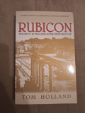 Tom Holland - Rubicon triumful si tragedia Romei republicane