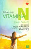 Vitamina N (de la Natură). 500 de căi pentru a &icirc;mbunătăţi sănătatea şi fericirea familiei tale - Paperback brosat - Richard Louv - Niculescu