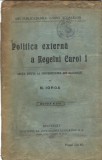 AS - N. IORGA - POLITICA EXTERNA A REGELUI CAROL I, EDITIA A II - A