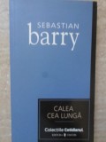 Calea cea lunga - Sebastian Barry - Roman, Editura Univers, 2008, Colectia Cotidianul, Paperback, 236 pagini