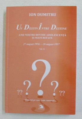UN DESTIN INTRE DESTINE , 27 AUGUST 1956 - 26 AUGUST 1957 , ANII NOSTRI INTRE ADOLESCENTA SI MATURITATE , FRAGMENTE , VOLUMUL XI de ION DUMITRU , 2020 foto