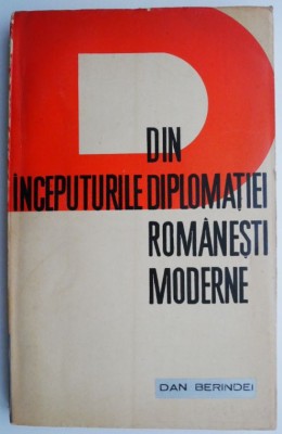 Din inceputurile diplomatiei romanesti moderne &amp;ndash; Dan Berindei foto