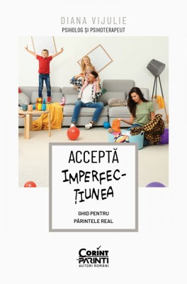 Acceptă imperfecțiunea. Ghid pentru părintele real foto