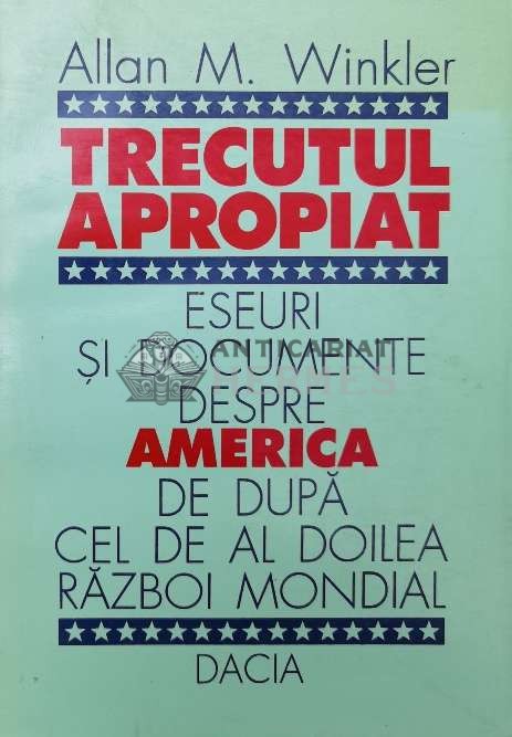 Trecutul apropiat. Eseuri si documente despre America de dupa cel de al doilea razboi mondial - 1996 - Allan M. Winkler ($T38)