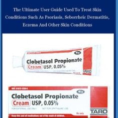 Clobetasol Propionate: The Ultimate User Guide Used To Treat Skin Conditions Such As Psoriasis, Seborrheic Dermatitis, Eczema And Other Skin