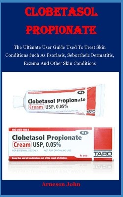 Clobetasol Propionate: The Ultimate User Guide Used To Treat Skin Conditions Such As Psoriasis, Seborrheic Dermatitis, Eczema And Other Skin foto