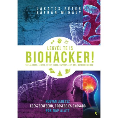 Legy&amp;eacute;l te is biohacker! - Hogyan lehetsz eg&amp;eacute;szs&amp;eacute;gesebb, erősebb &amp;eacute;s okosabb p&amp;aacute;r nap alatt - Lakatos P&amp;eacute;ter foto