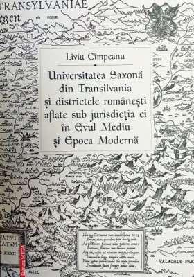 Universitatea Saxona din Transilvania si districtele rom&amp;acirc;nesti aflate sub jurisdictia ei &amp;icirc;n evul mediu si epoca moderna foto