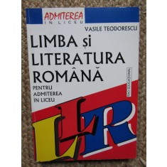 LIMBA SI LITERATURA ROMANA PENTRU ADMITEREA IN LICEU VASILE TEODORESCU