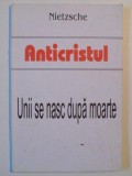 ANTICRISTUL , UNII SE NASC DUPA MOARTE de NIETZSCHE