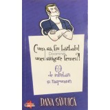 Dana Savuica - Cum sa fiu barbatul unei singure femei?! 69 de intrebari si raspunsuri (Editia: 2010)